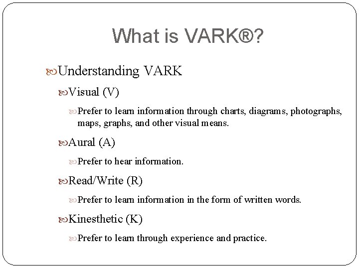 What is VARK®? Understanding VARK Visual (V) Prefer to learn information through charts, diagrams,