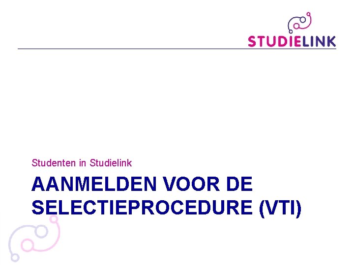 Studenten in Studielink AANMELDEN VOOR DE SELECTIEPROCEDURE (VTI) 