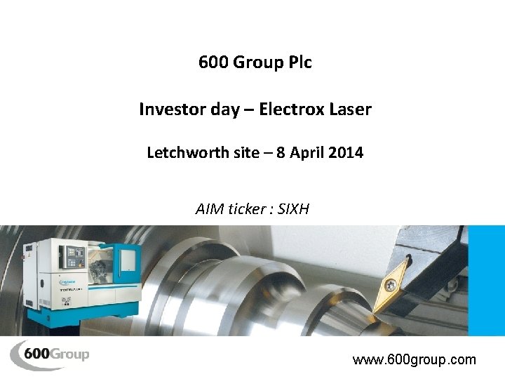 600 Group Plc Investor day – Electrox Laser Letchworth site – 8 April 2014