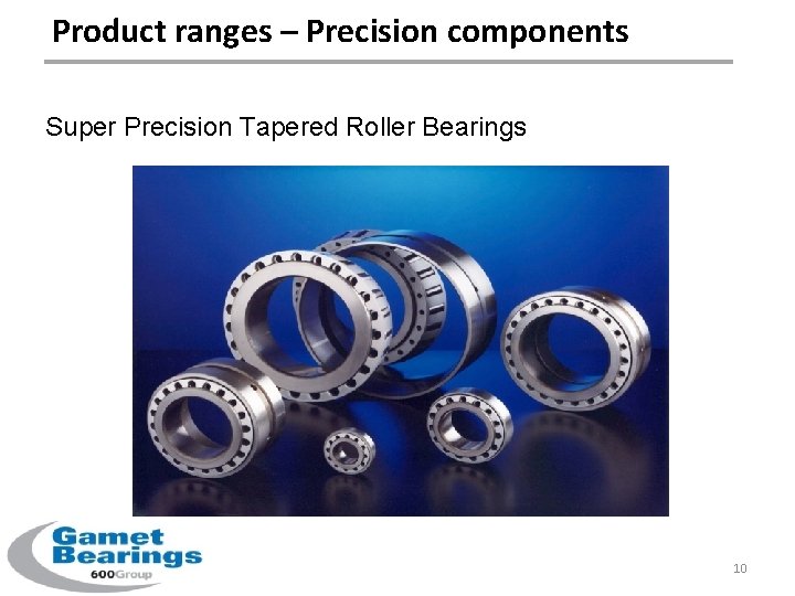 Product ranges – Precision components Super Precision Tapered Roller Bearings 10 