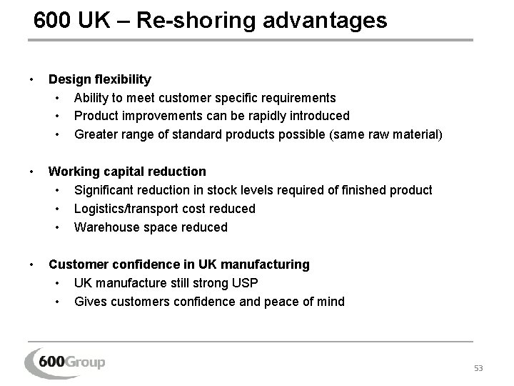 600 UK – Re-shoring advantages • Design flexibility • Ability to meet customer specific