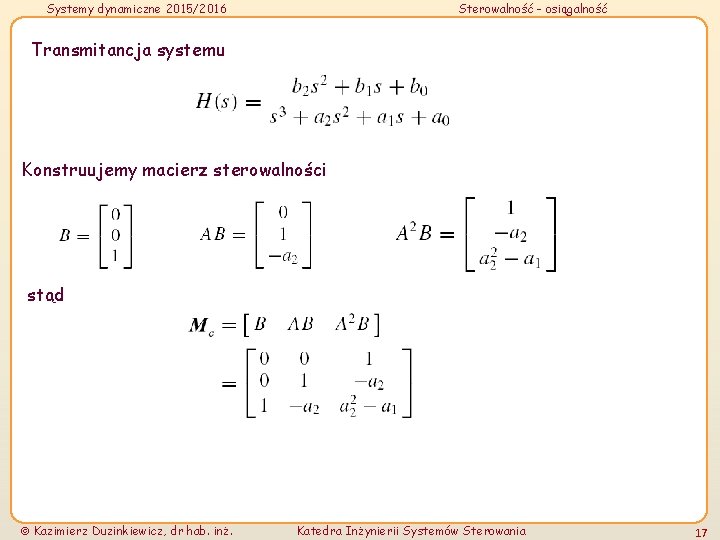 Systemy dynamiczne 2015/2016 Sterowalność - osiągalność Transmitancja systemu Konstruujemy macierz sterowalności stąd Kazimierz Duzinkiewicz,