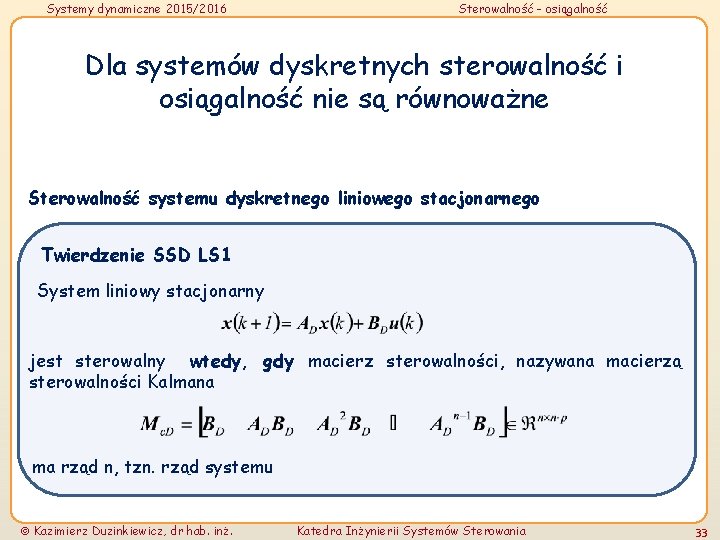 Systemy dynamiczne 2015/2016 Sterowalność - osiągalność Dla systemów dyskretnych sterowalność i osiągalność nie są