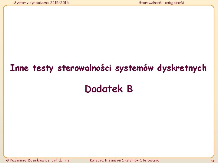 Systemy dynamiczne 2015/2016 Sterowalność - osiągalność Inne testy sterowalności systemów dyskretnych Dodatek B Kazimierz