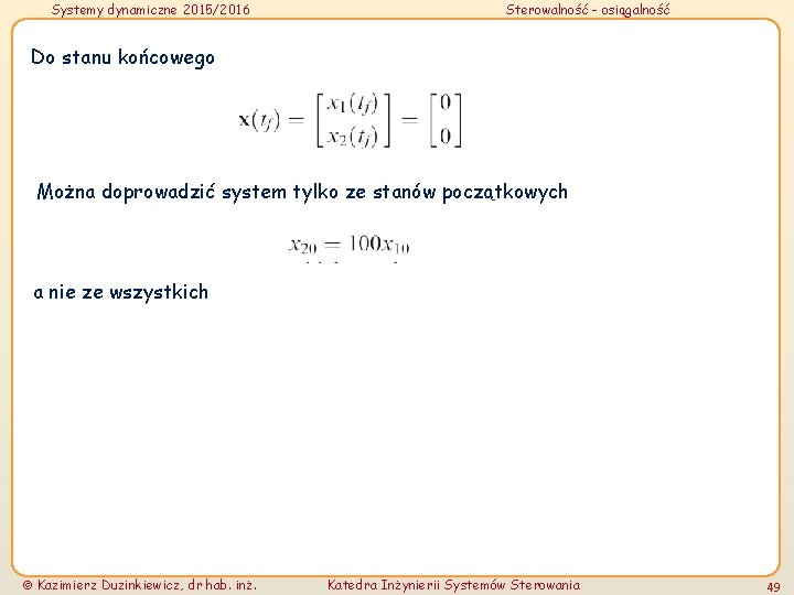 Systemy dynamiczne 2015/2016 Sterowalność - osiągalność Do stanu końcowego Można doprowadzić system tylko ze