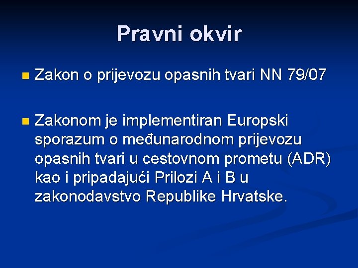 Pravni okvir n Zakon o prijevozu opasnih tvari NN 79/07 n Zakonom je implementiran
