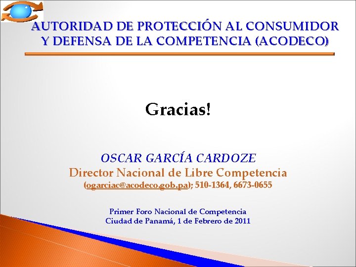 AUTORIDAD DE PROTECCIÓN AL CONSUMIDOR Y DEFENSA DE LA COMPETENCIA (ACODECO) Gracias! OSCAR GARCÍA AUTORIDAD DE PROTECCIÓN AL CONSUMIDOR Y DEFENSA DE LA COMPETENCIA (ACODECO) Gracias! OSCAR GARCÍA