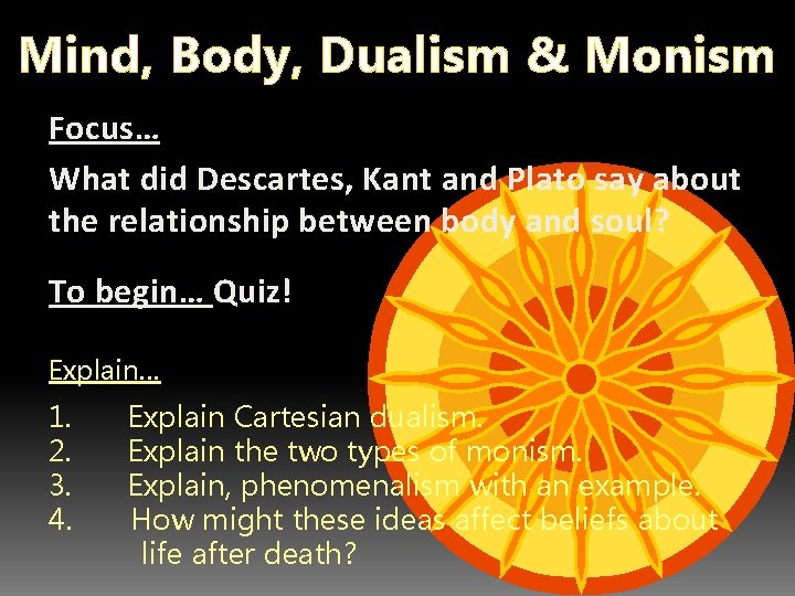 Mind, Body, Dualism & Monism Focus… What did Descartes, Kant and Plato say about