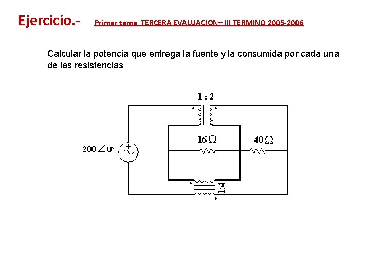 Ejercicio. - Primer tema TERCERA EVALUACION– III TERMINO 2005 -2006 Calcular la potencia que