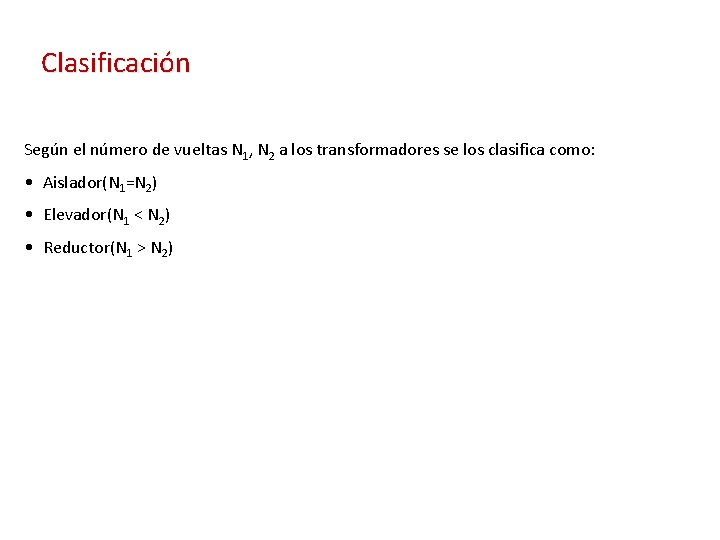 Clasificación Según el número de vueltas N 1, N 2 a los transformadores se