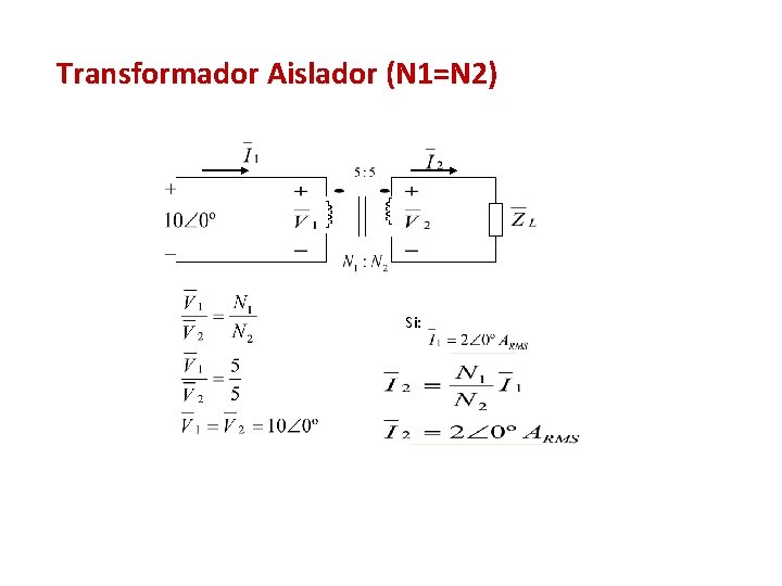 Transformador Aislador (N 1=N 2) Si: 