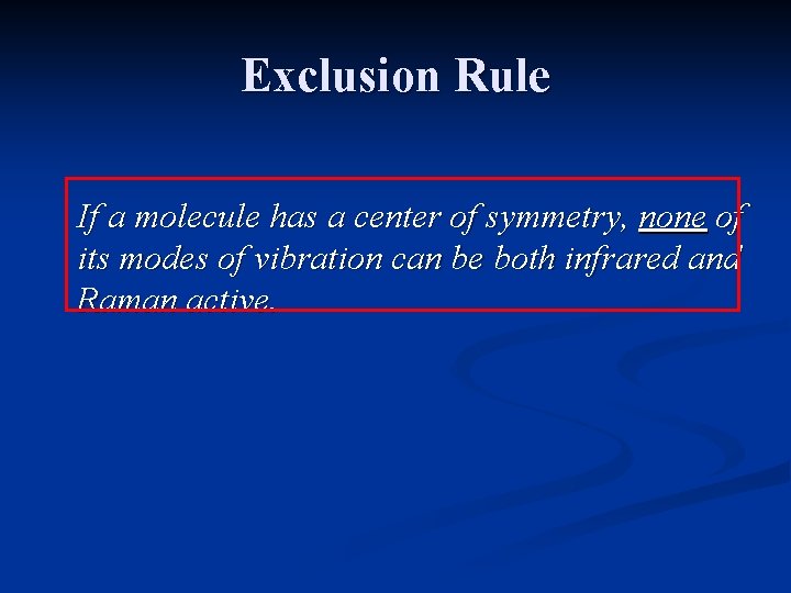 Exclusion Rule If a molecule has a center of symmetry, none of its modes
