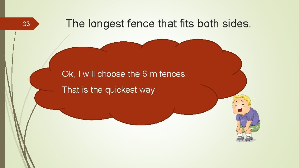 33 The longest fence that fits both sides. Ok, I will choose the 6