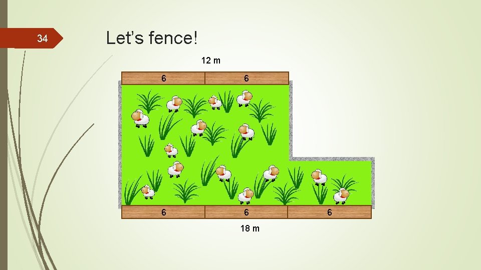 34 Let’s fence! 12 m 6 6 18 m 6 