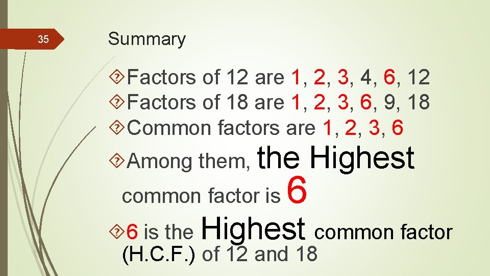 35 Summary Factors of 12 are 1, 2, 3, 4, 6, 12 Factors of