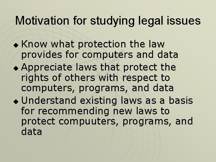 Motivation for studying legal issues Know what protection the law provides for computers and