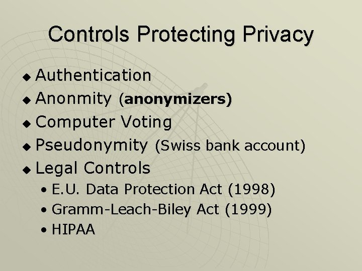 Controls Protecting Privacy Authentication u Anonmity (anonymizers) u Computer Voting u Pseudonymity (Swiss bank