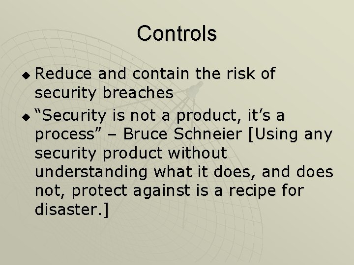 Controls Reduce and contain the risk of security breaches u “Security is not a