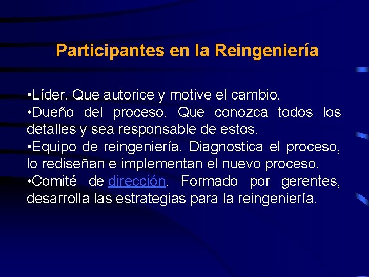 Participantes en la Reingeniería • Líder. Que autorice y motive el cambio. • Dueño