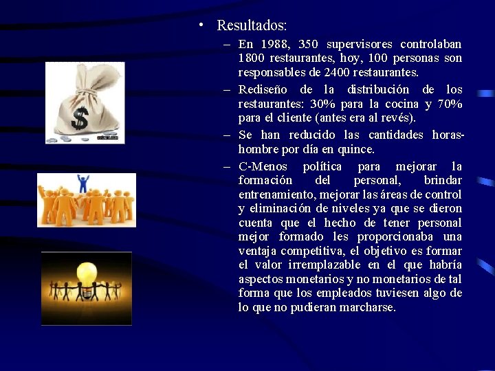 • Resultados: – En 1988, 350 supervisores controlaban 1800 restaurantes, hoy, 100 personas