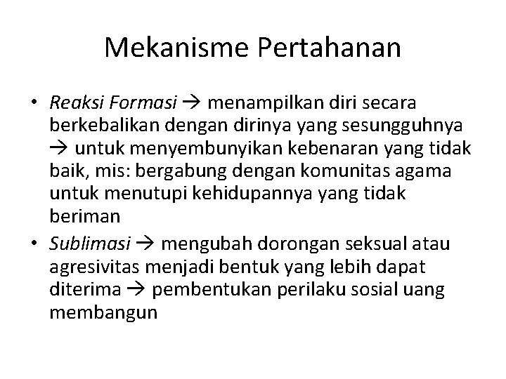 Mekanisme Pertahanan • Reaksi Formasi menampilkan diri secara berkebalikan dengan dirinya yang sesungguhnya untuk