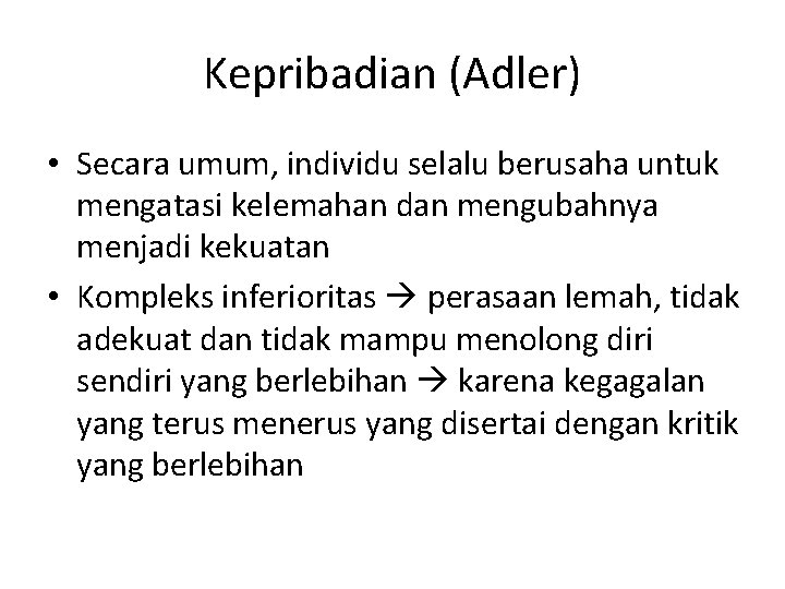 Kepribadian (Adler) • Secara umum, individu selalu berusaha untuk mengatasi kelemahan dan mengubahnya menjadi