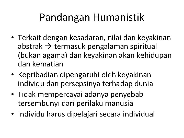 Pandangan Humanistik • Terkait dengan kesadaran, nilai dan keyakinan abstrak termasuk pengalaman spiritual (bukan