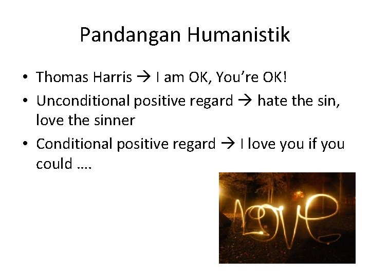 Pandangan Humanistik • Thomas Harris I am OK, You’re OK! • Unconditional positive regard