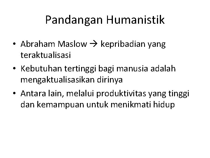 Pandangan Humanistik • Abraham Maslow kepribadian yang teraktualisasi • Kebutuhan tertinggi bagi manusia adalah