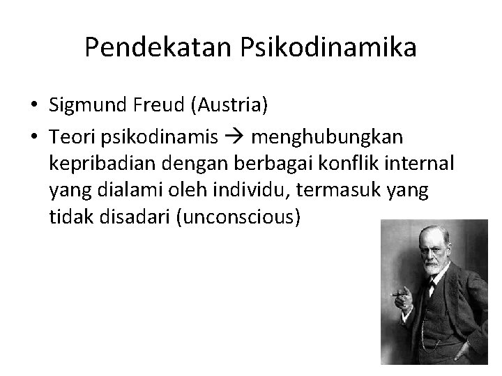 Pendekatan Psikodinamika • Sigmund Freud (Austria) • Teori psikodinamis menghubungkan kepribadian dengan berbagai konflik