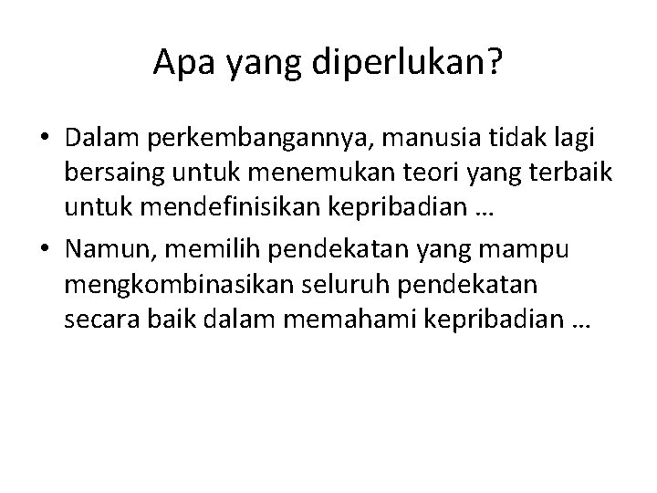 Apa yang diperlukan? • Dalam perkembangannya, manusia tidak lagi bersaing untuk menemukan teori yang