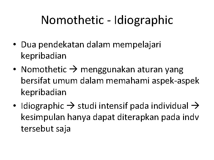 Nomothetic - Idiographic • Dua pendekatan dalam mempelajari kepribadian • Nomothetic menggunakan aturan yang