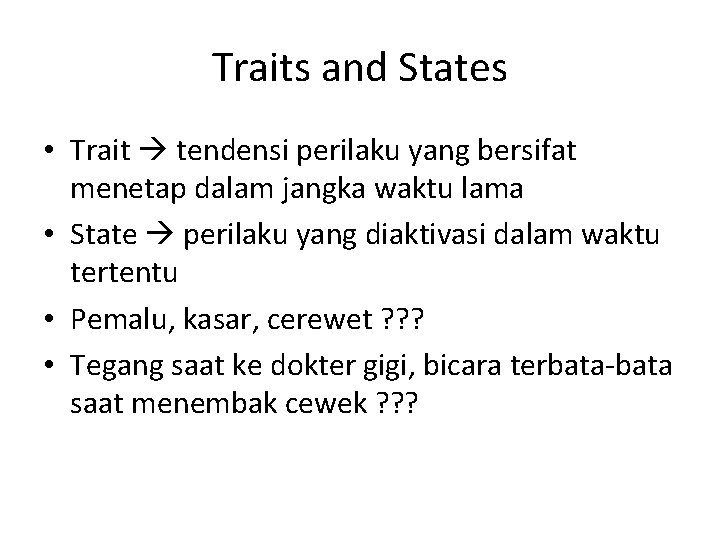 Traits and States • Trait tendensi perilaku yang bersifat menetap dalam jangka waktu lama