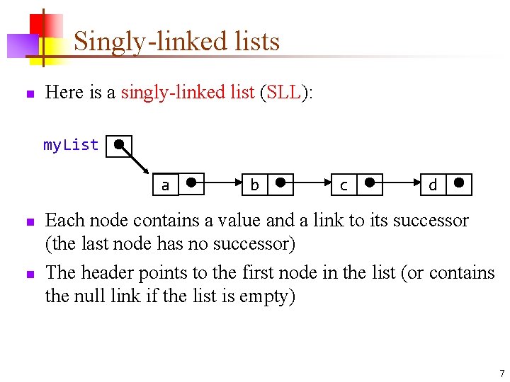 Singly-linked lists n Here is a singly-linked list (SLL): my. List a n n