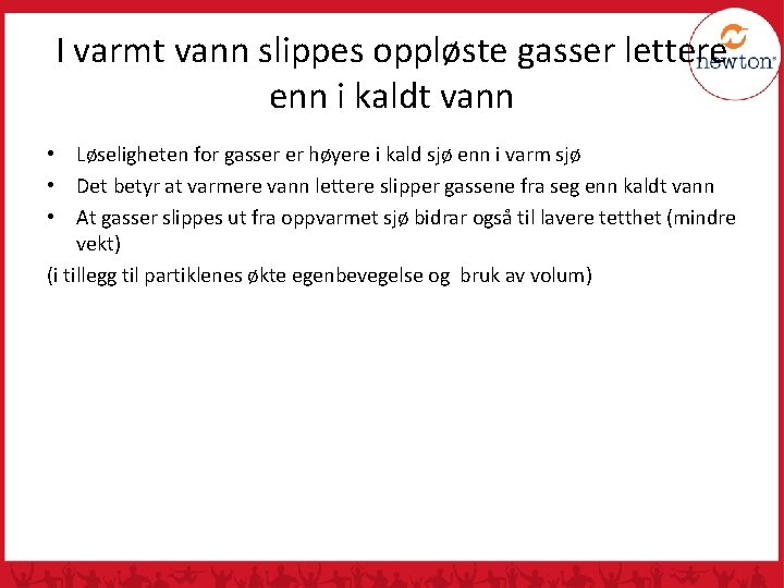 I varmt vann slippes oppløste gasser lettere enn i kaldt vann • Løseligheten for