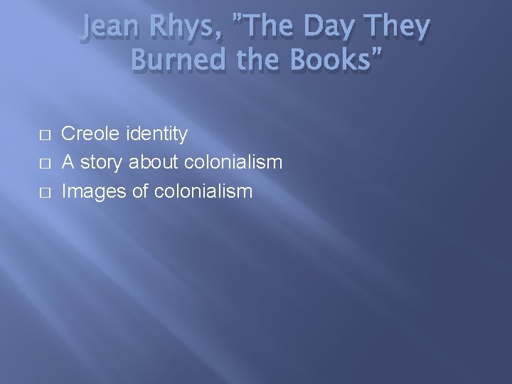 Jean Rhys, ”The Day They Burned the Books” � � � Creole identity A