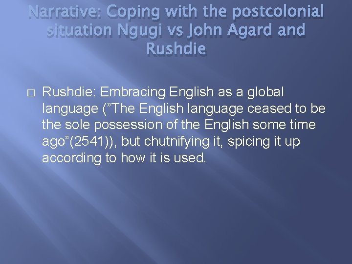 Narrative: Coping with the postcolonial situation Ngugi vs John Agard and Rushdie � Rushdie: