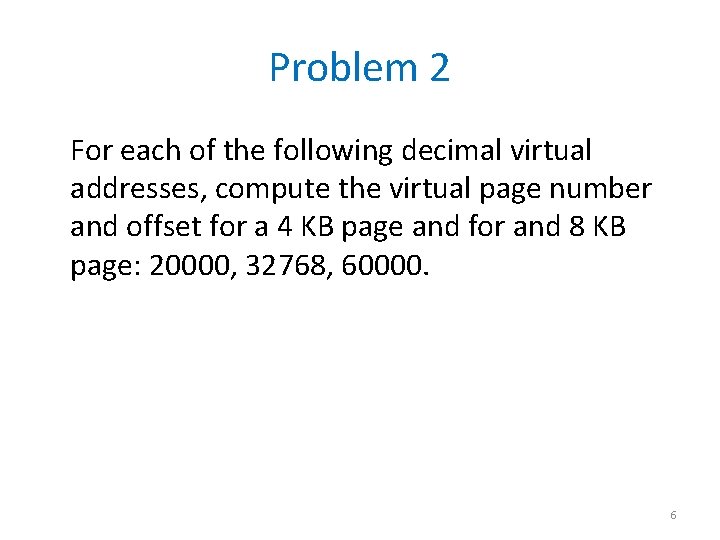 Problem 2 For each of the following decimal virtual addresses, compute the virtual page