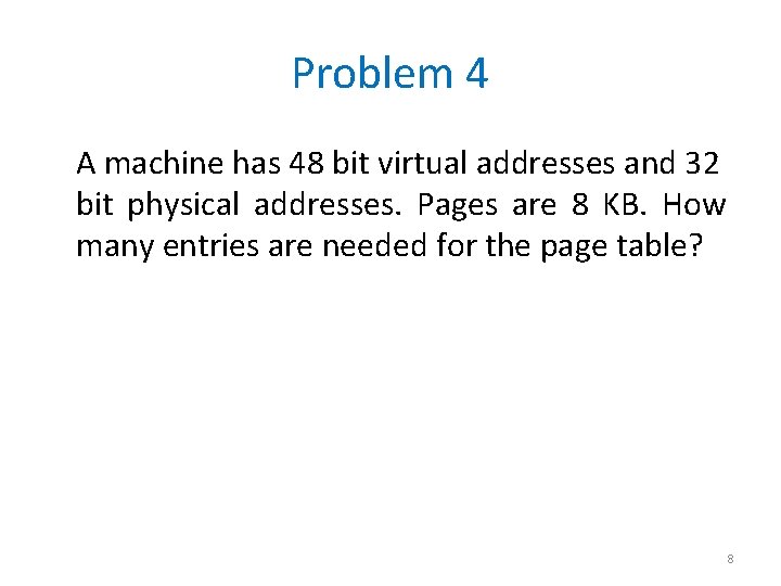 Problem 4 A machine has 48 bit virtual addresses and 32 bit physical addresses.