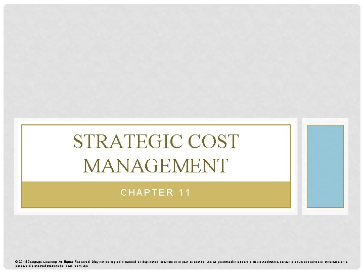 STRATEGIC COST MANAGEMENT CHAPTER 11 © 2014 Cengage Learning. All Rights Reserved. May not