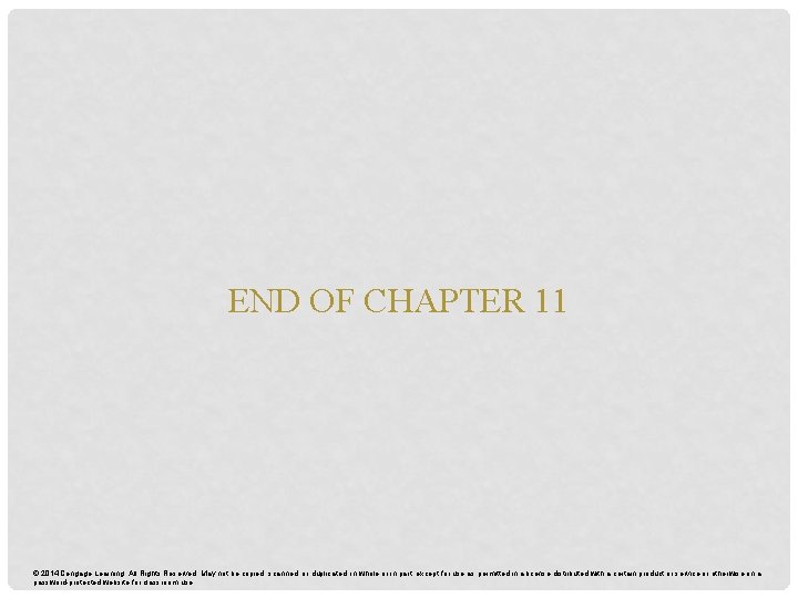 END OF CHAPTER 11 © 2014 Cengage Learning. All Rights Reserved. May not be