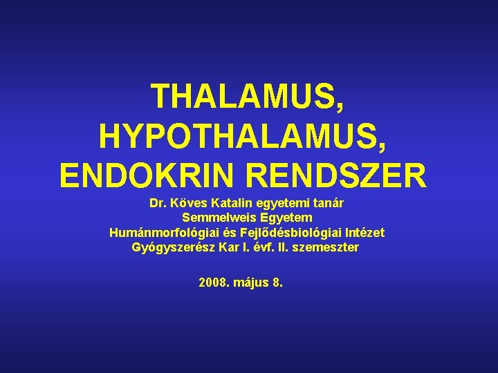 THALAMUS, HYPOTHALAMUS, ENDOKRIN RENDSZER Dr. Köves Katalin egyetemi tanár Semmelweis Egyetem Humánmorfológiai és Fejlődésbiológiai