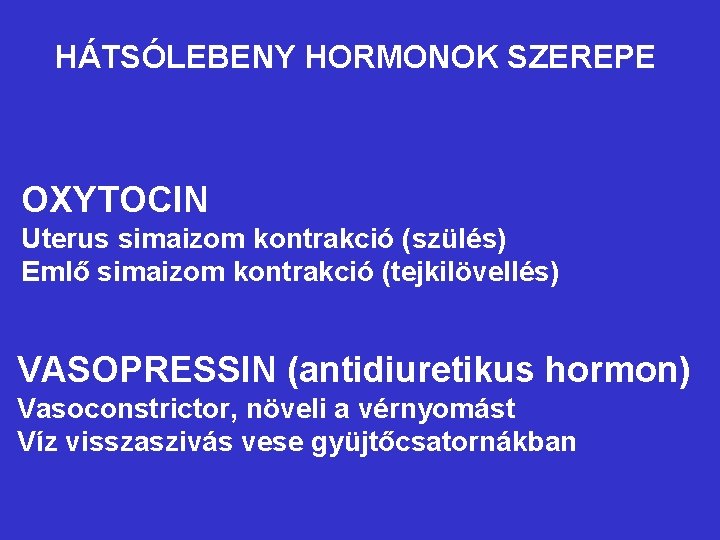 HÁTSÓLEBENY HORMONOK SZEREPE OXYTOCIN Uterus simaizom kontrakció (szülés) Emlő simaizom kontrakció (tejkilövellés) VASOPRESSIN (antidiuretikus