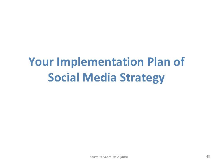 Your Implementation Plan of Social Media Strategy Source: Safko and Brake (2009) 48 