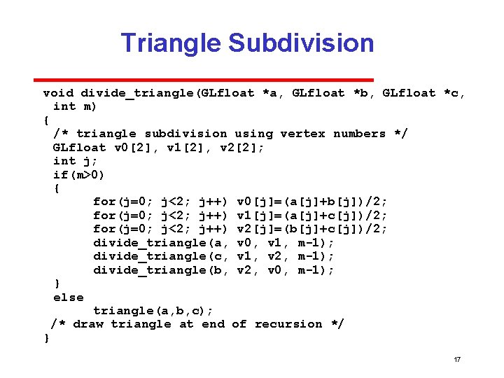 Triangle Subdivision void divide_triangle(GLfloat *a, GLfloat *b, GLfloat *c, int m) { /* triangle