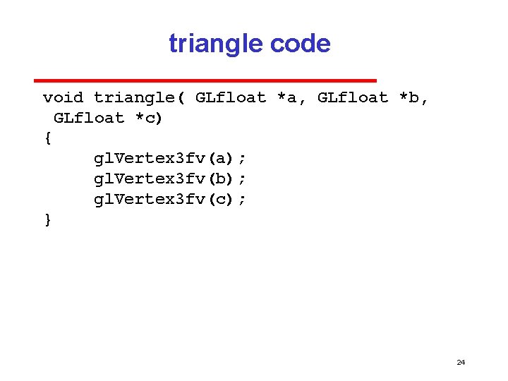 triangle code void triangle( GLfloat *a, GLfloat *b, GLfloat *c) { gl. Vertex 3
