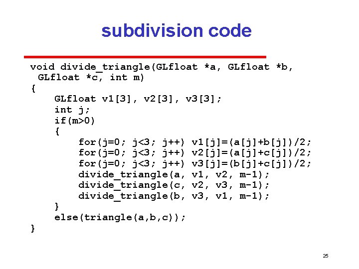 subdivision code void divide_triangle(GLfloat *a, GLfloat *b, GLfloat *c, int m) { GLfloat v