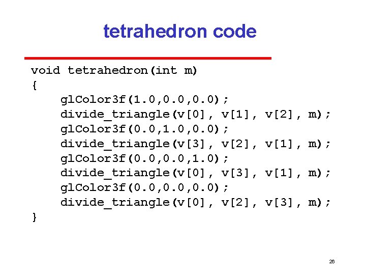 tetrahedron code void tetrahedron(int m) { gl. Color 3 f(1. 0, 0. 0); divide_triangle(v[0],