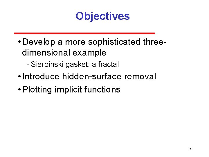 Objectives • Develop a more sophisticated three dimensional example Sierpinski gasket: a fractal •