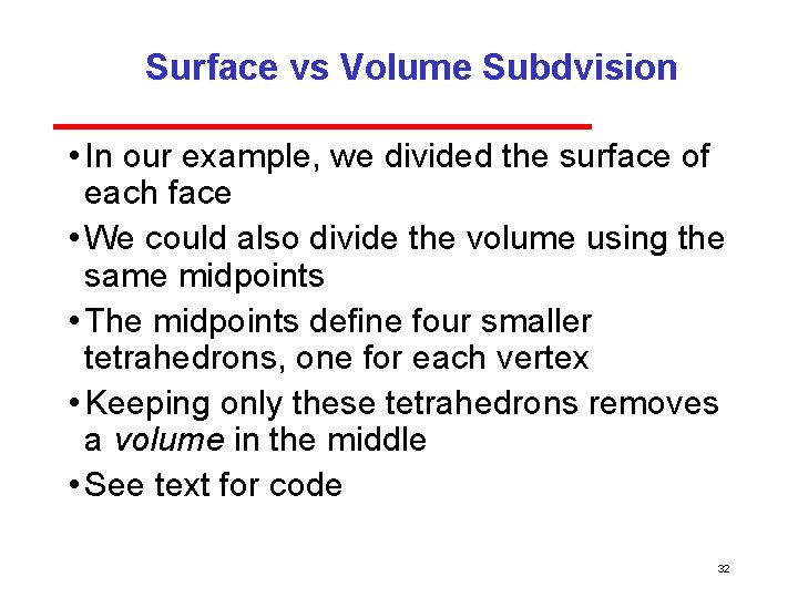 Surface vs Volume Subdvision • In our example, we divided the surface of each